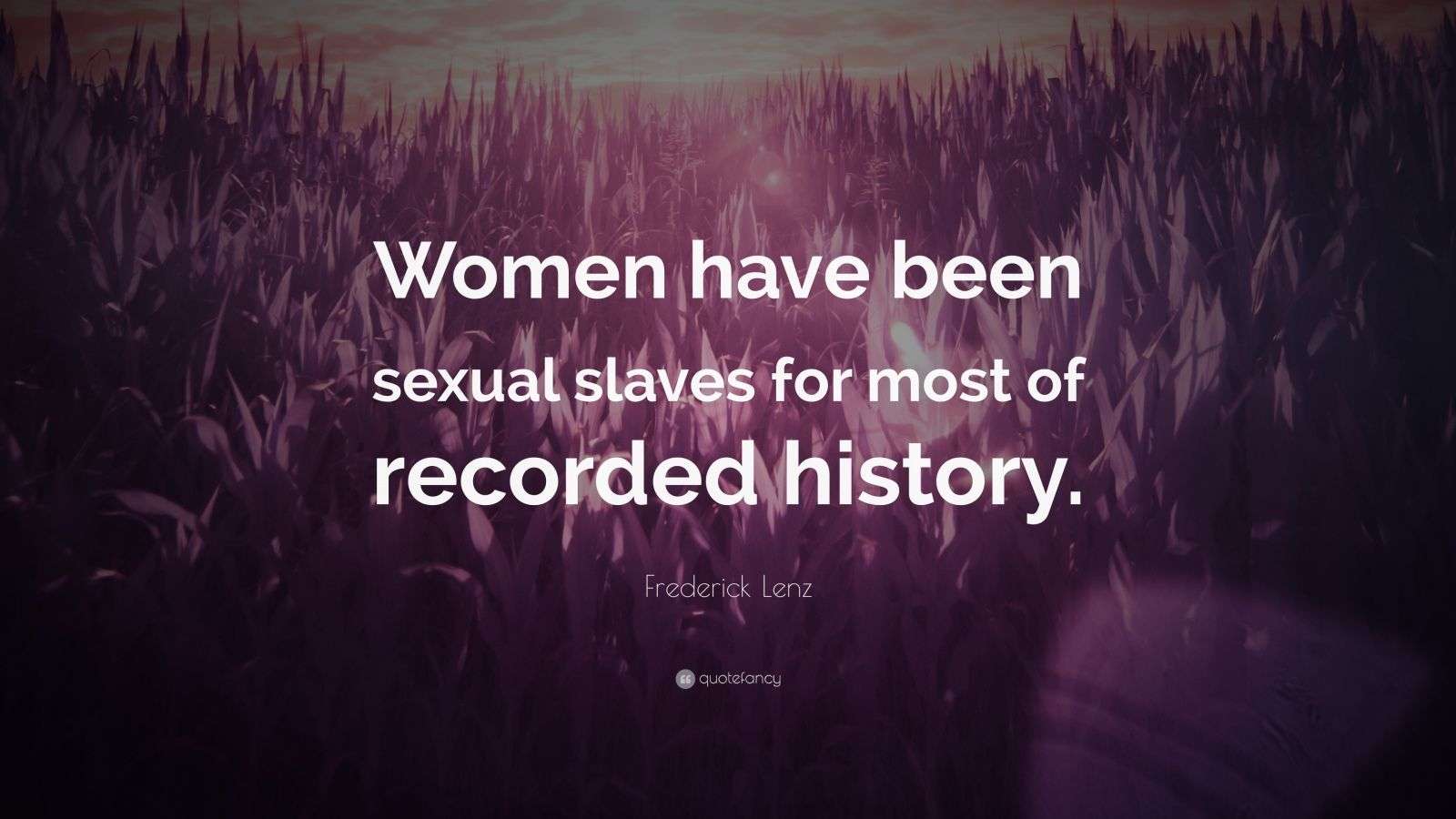 Frederick Lenz Quote “Women have been sexual slaves for most of