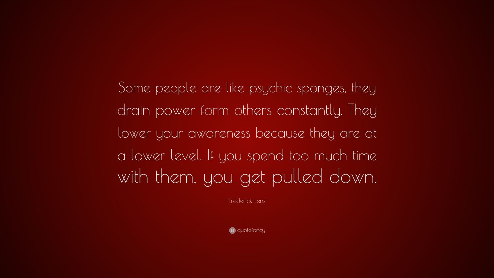 Frederick Lenz Quote Some People Are Like Psychic Sponges They Drain Power Form Others