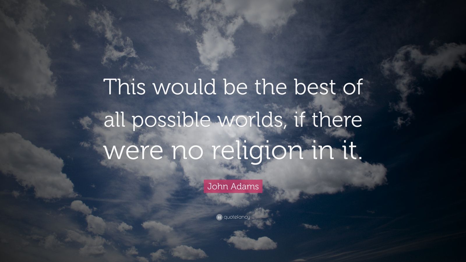 John Adams Quote: “This would be the best of all possible worlds, if ...