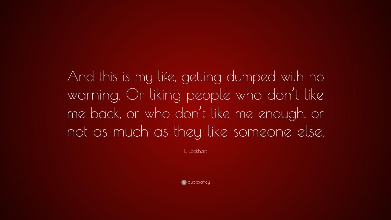 E Lockhart Quote “and This Is My Life Getting Dumped With No Warning Or Liking People Who
