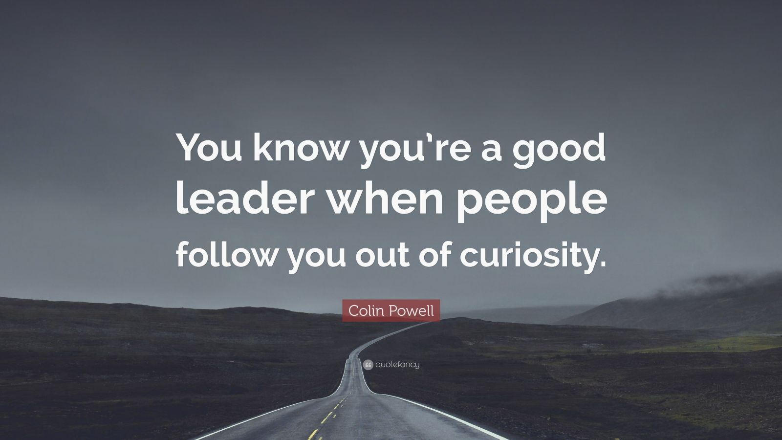 Colin Powell Quote: “You know you’re a good leader when people follow