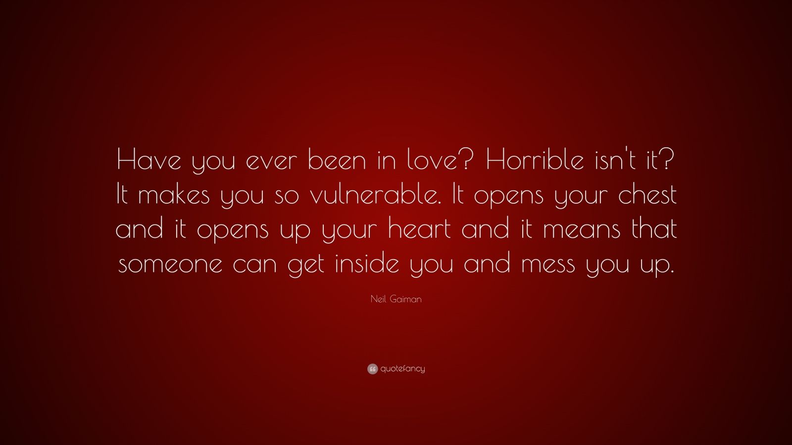 Neil Gaiman Quote “Have you ever been in love Horrible isn t