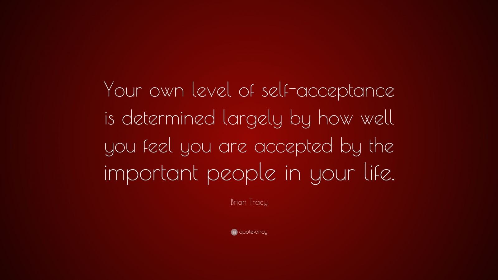 Brian Tracy Quote: “Your own level of self-acceptance is determined ...