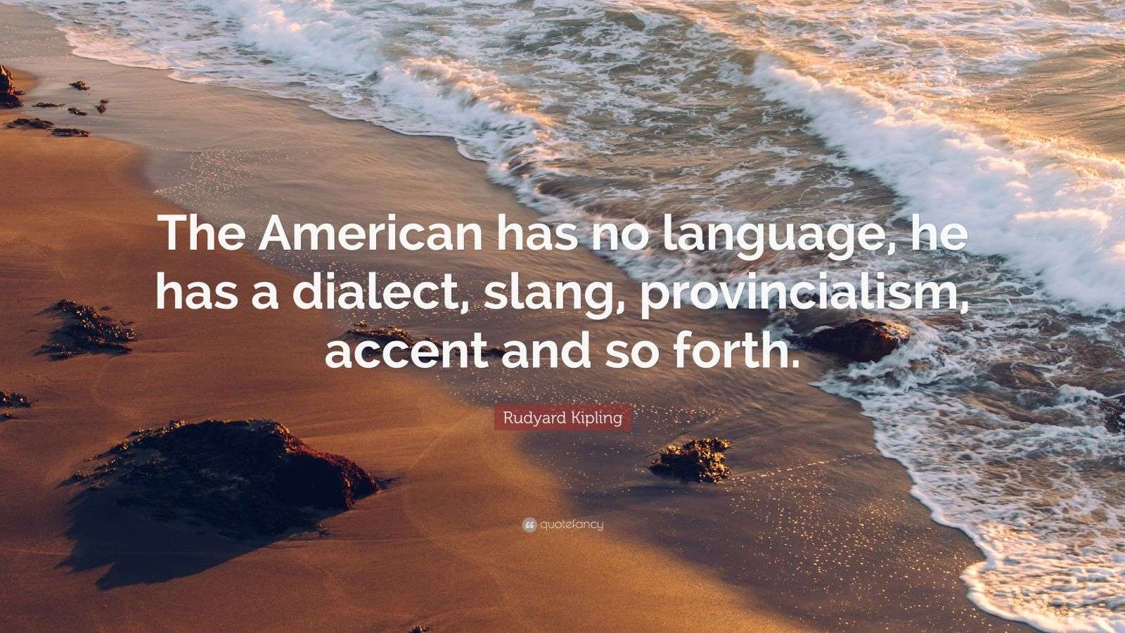 Rudyard Kipling Quote “The American has no language, he has a dialect