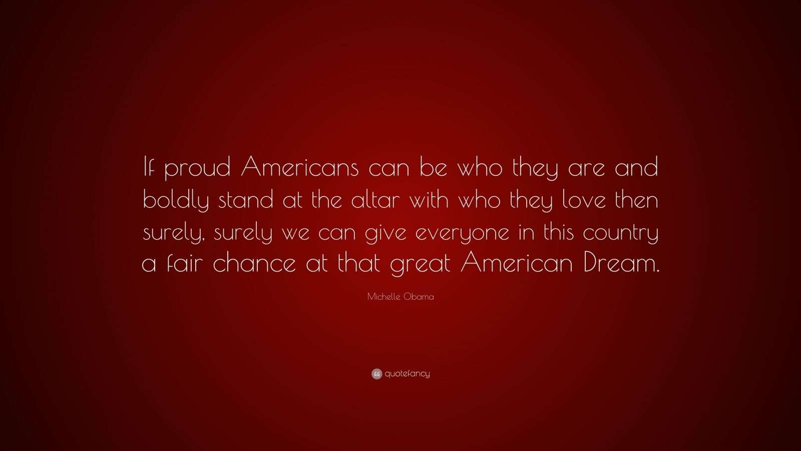 Michelle Obama Quote: “If proud Americans can be who they are and