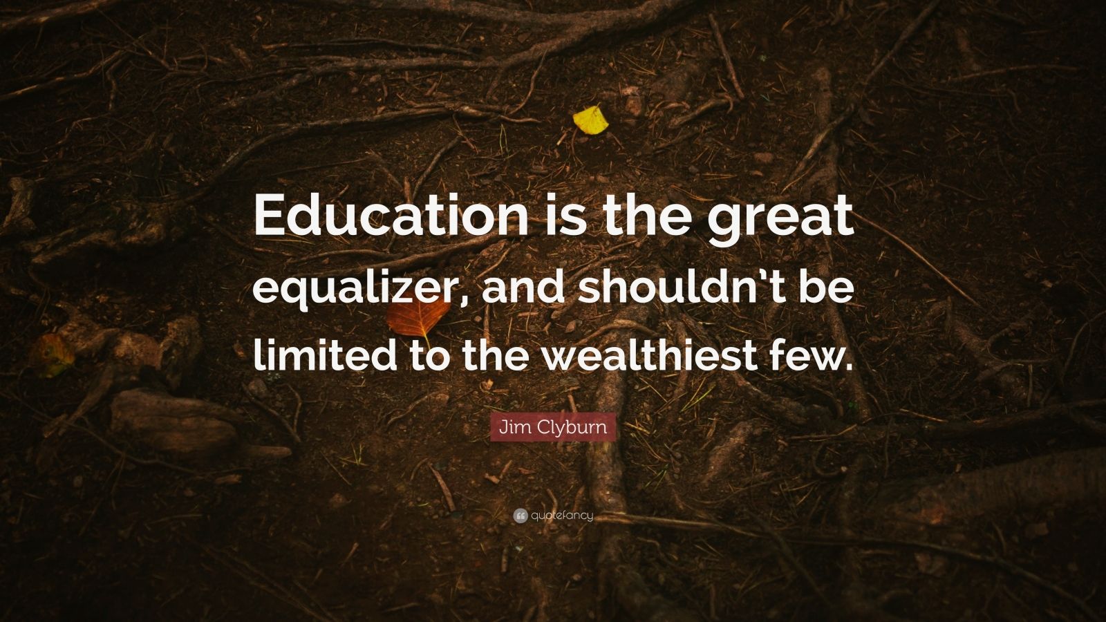 Jim Clyburn Quote: “Education is the great equalizer, and shouldn’t be ...