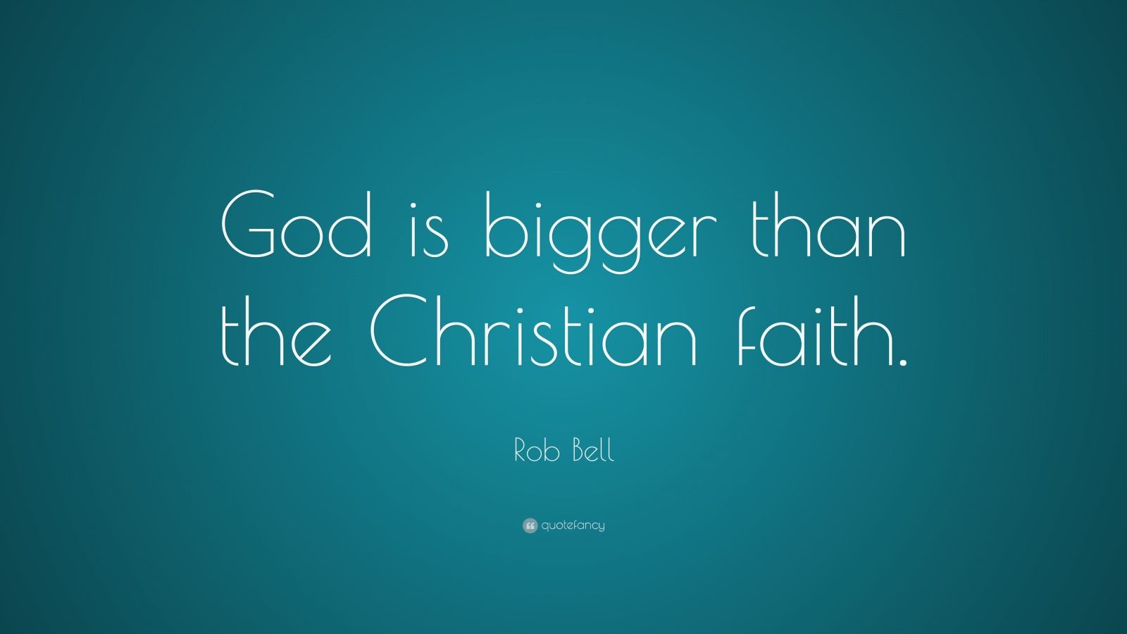 rob-bell-quote-god-is-bigger-than-the-christian-faith