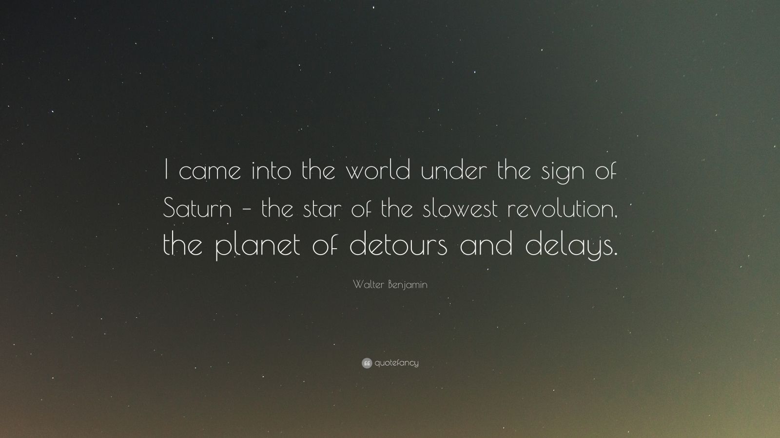 Walter Benjamin Quote: “I came into the world under the sign of Saturn