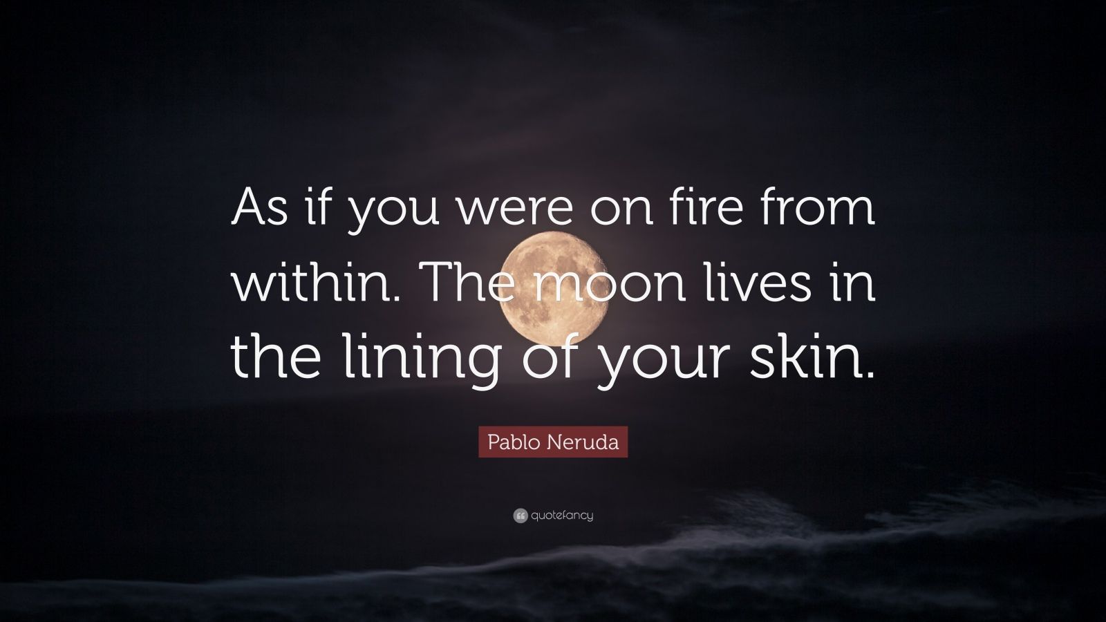 pablo-neruda-quote-as-if-you-were-on-fire-from-within-the-moon-lives