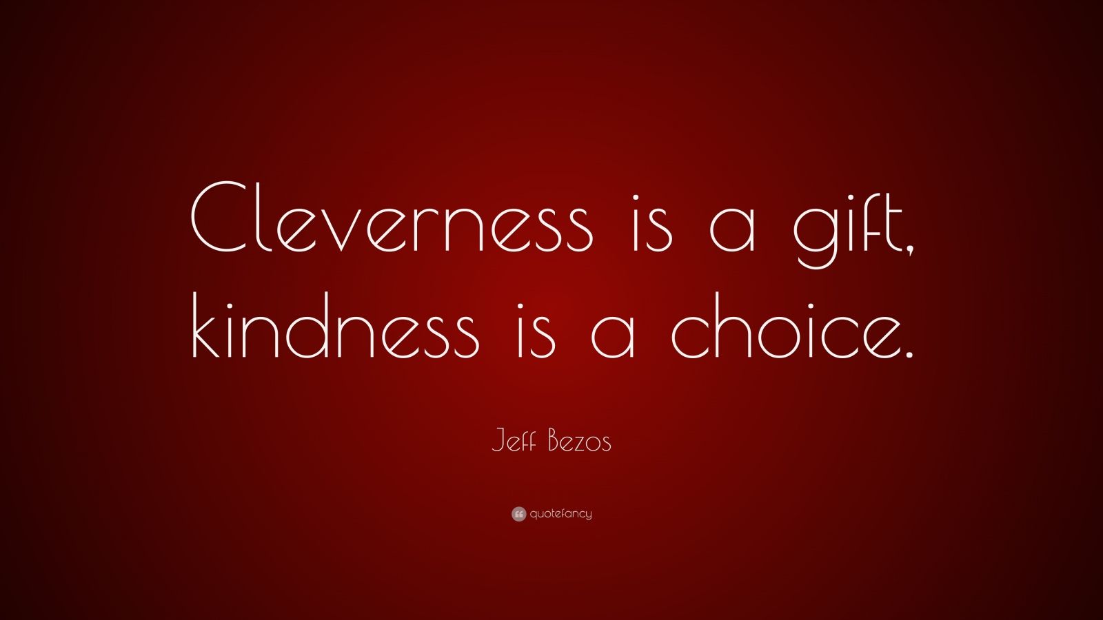 Jeff Bezos Quote: “Cleverness is a gift, kindness is a choice.” (12 ...