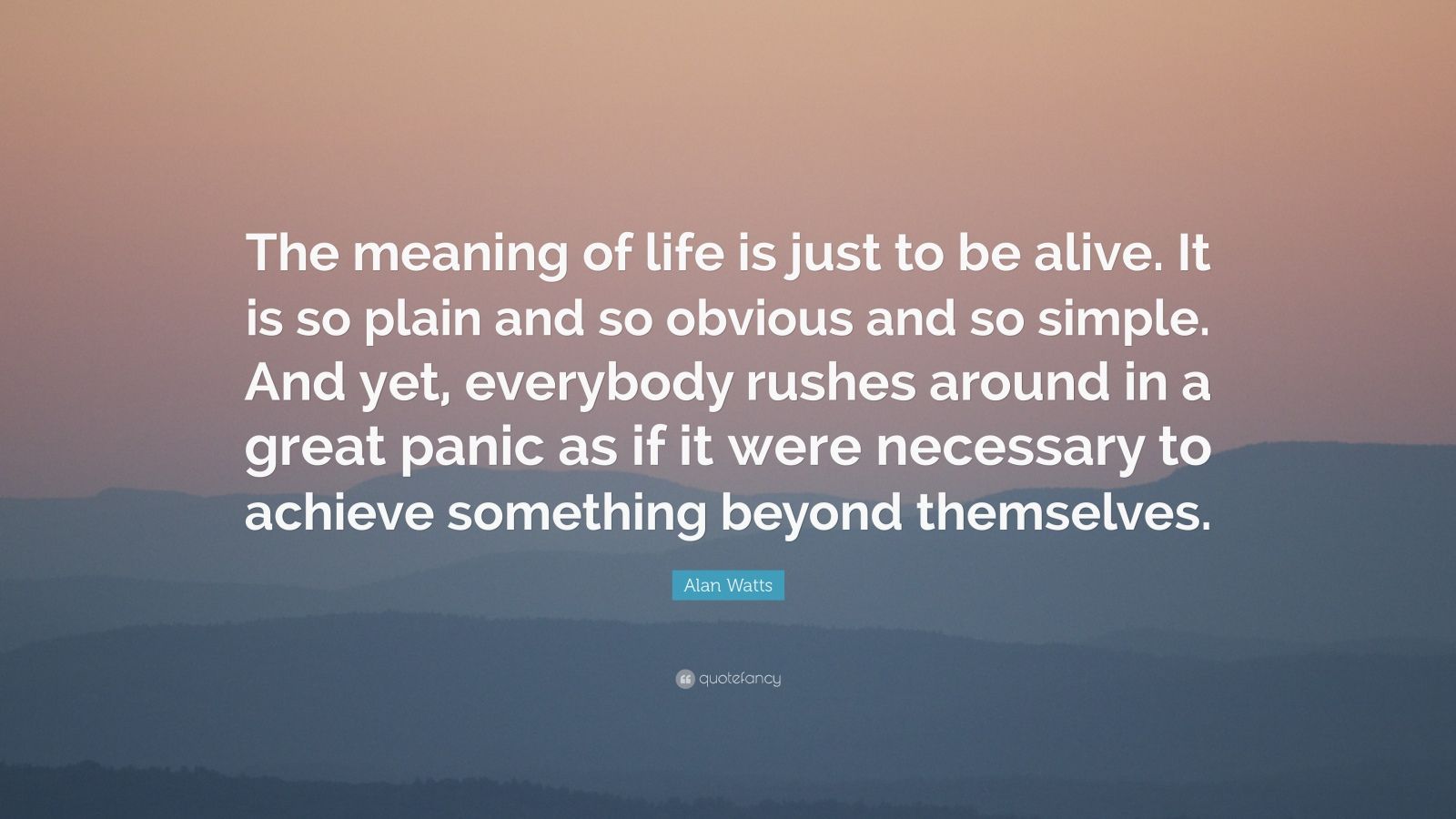 Alan Watts Quote: “The meaning of life is just to be alive. It is so