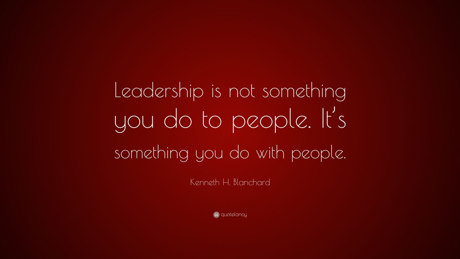 Kenneth H. Blanchard Quote: “Leadership is not something you do to