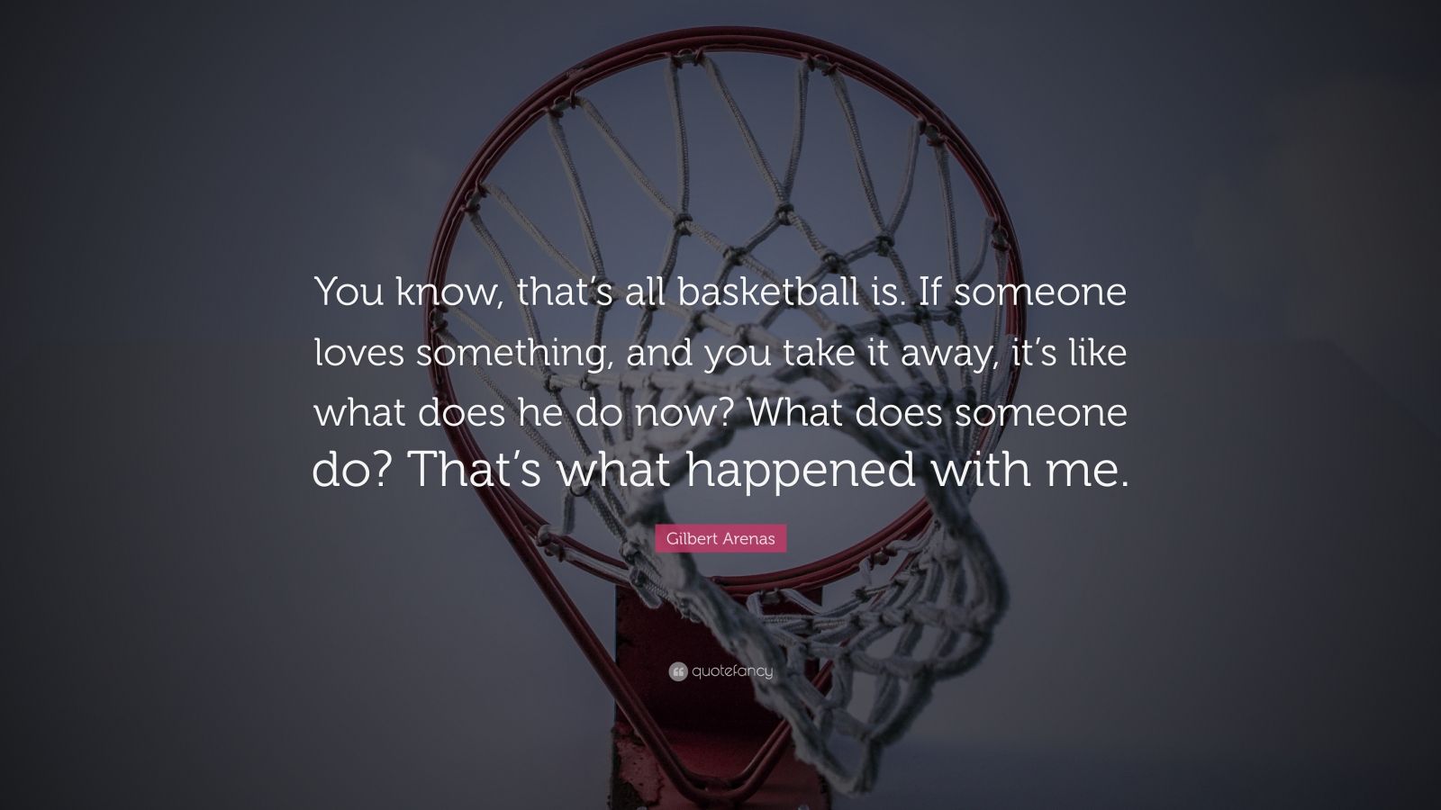 Gilbert Arenas Quote: “You know, that’s all basketball is. If someone