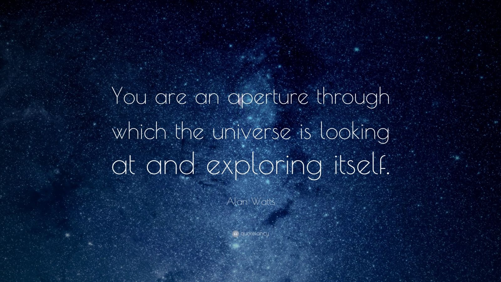 Alan Watts Quote: “You are an aperture through which the universe is ...