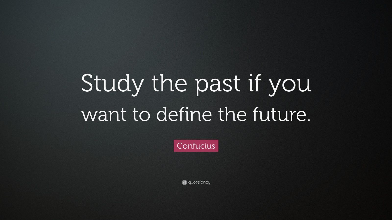 Confucius Quote: “Study the past if you want to define the future.” (25 ...