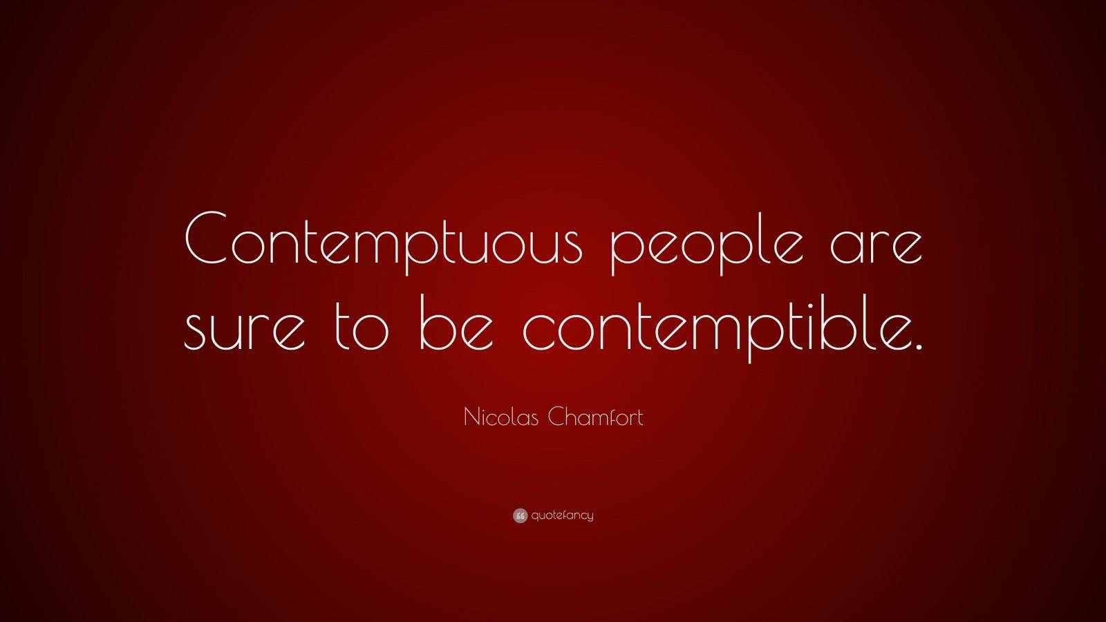 Nicolas Chamfort Quote: “Contemptuous people are sure to be contemptible.”