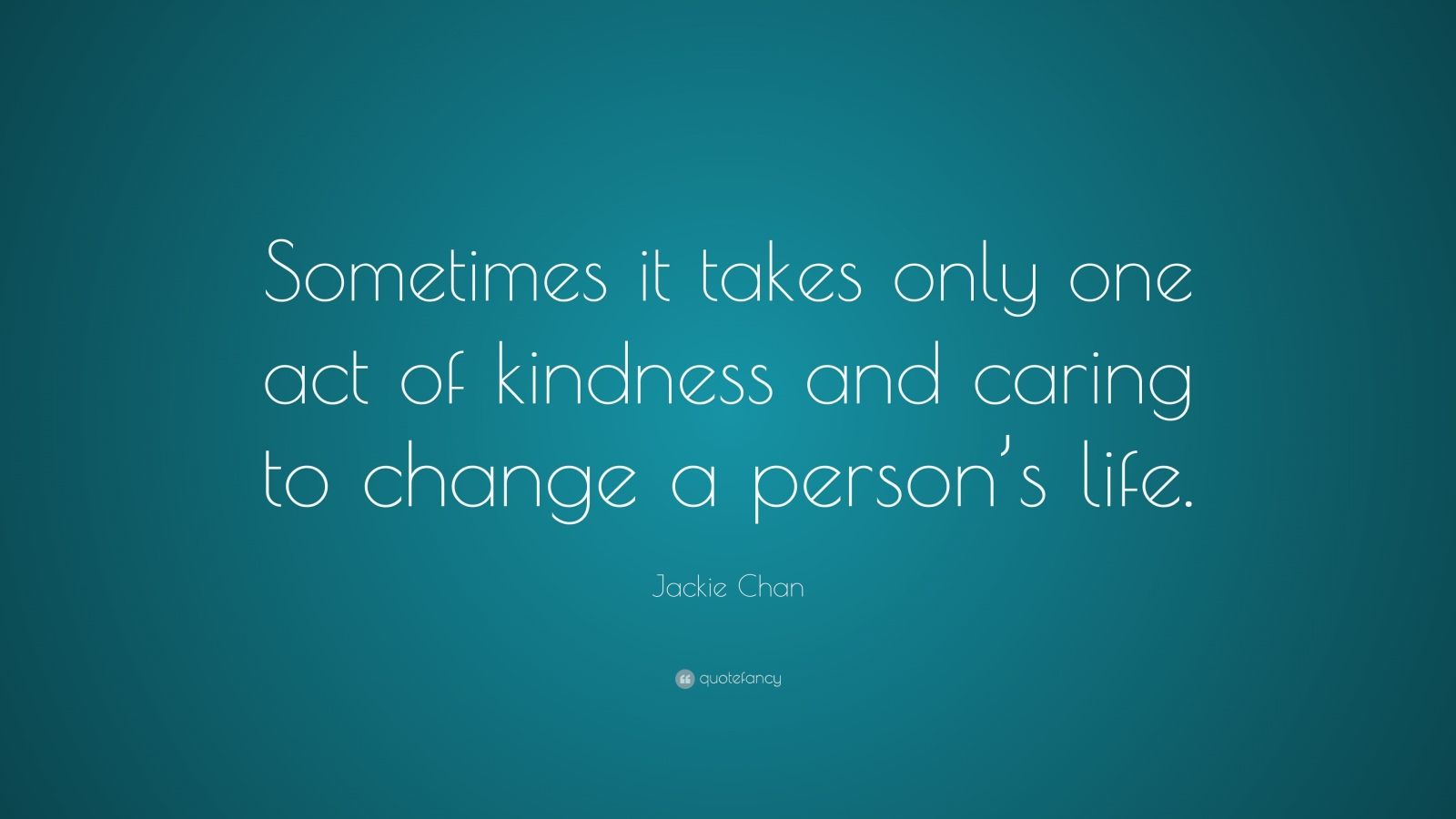 Jackie Chan Quote: “Sometimes it takes only one act of kindness and ...