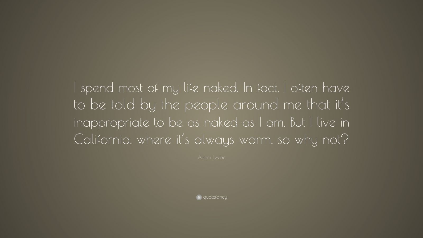 Adam Levine Quote I Spend Most Of My Life Naked In Fact I Often Have To Be Told By The