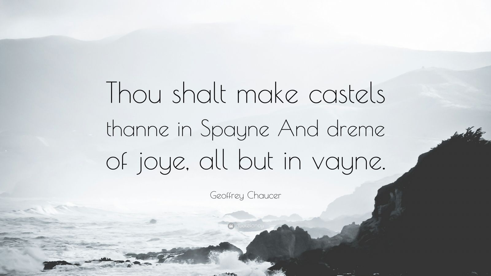 Geoffrey Chaucer Quote: “Thou shalt make castels thanne in Spayne And dreme  of joye, all but