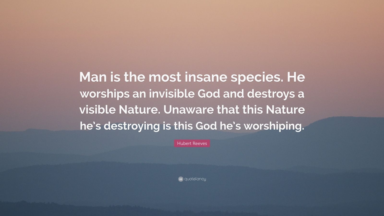 Hubert Reeves Quote: “Man is the most insane species. He worships an