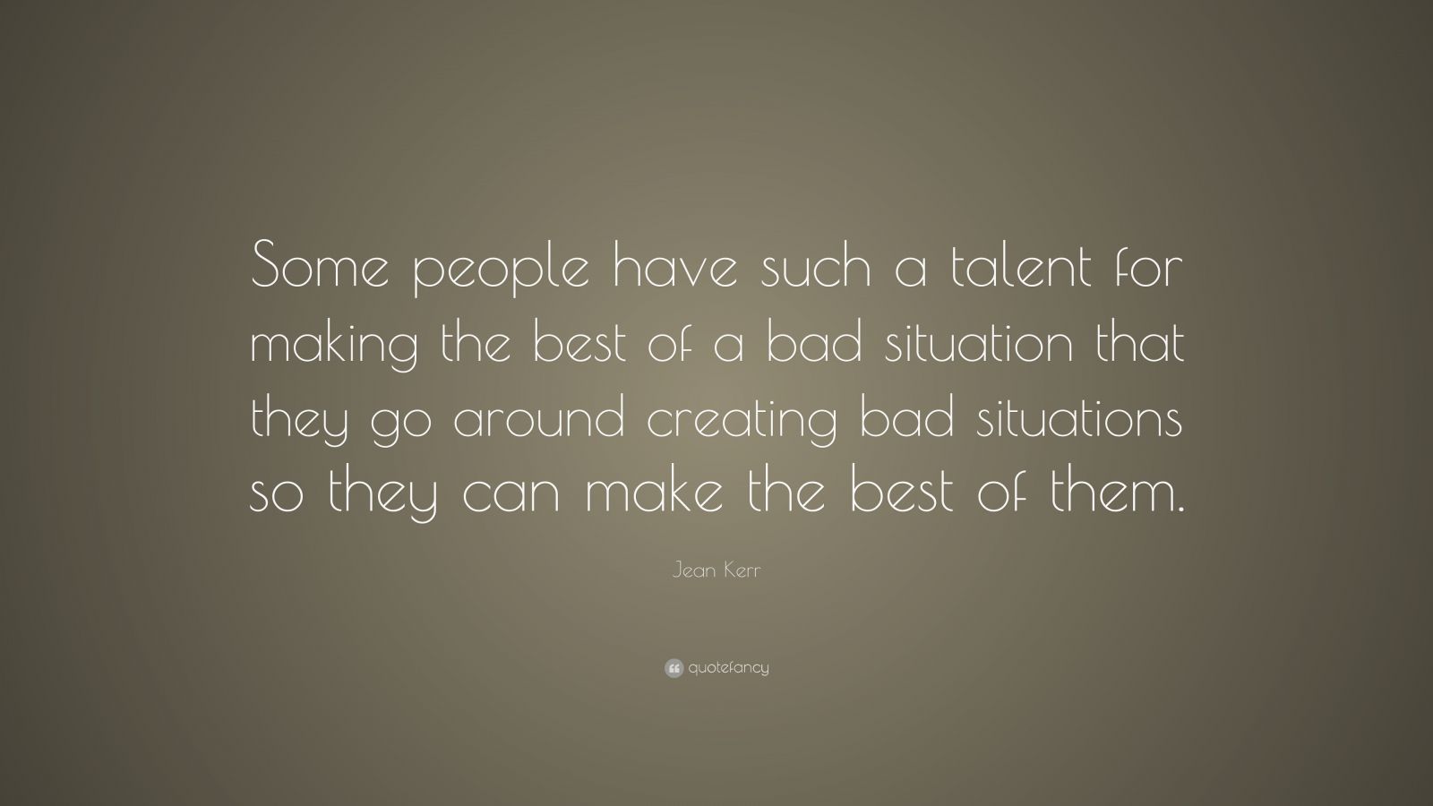 Jean Kerr Quote: “Some people have such a talent for making the best of ...