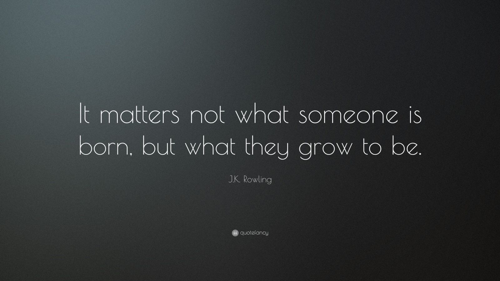 Jk Rowling Quote “it Matters Not What Someone Is Born But What They Grow To Be”