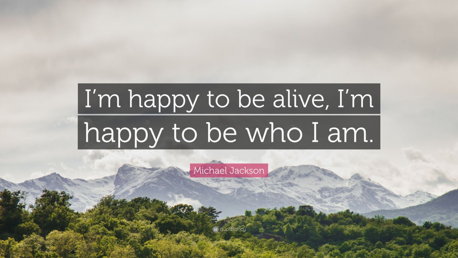 Michael Jackson Quote: “I'm happy to be alive, I'm happy to be who ...