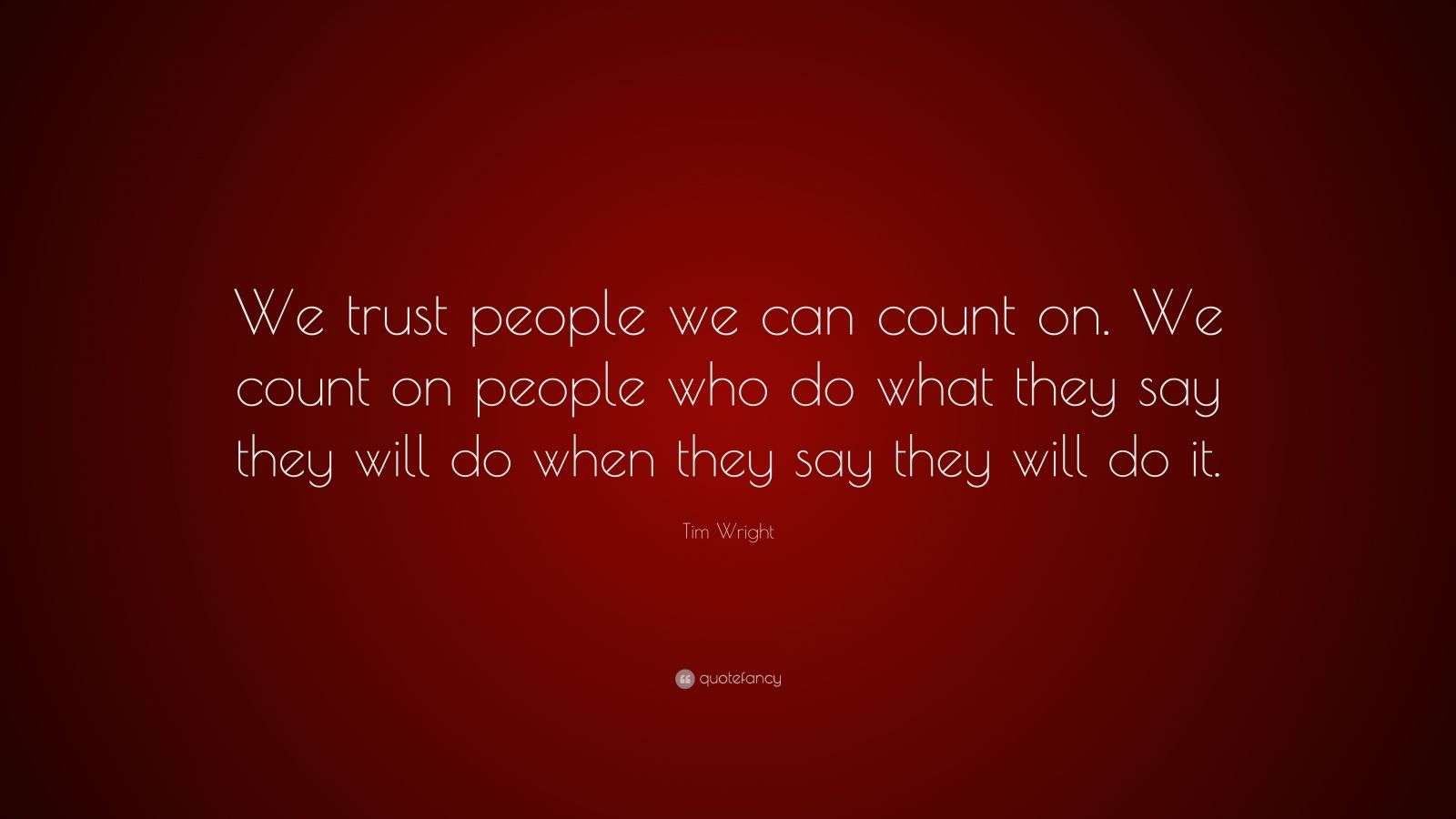 Tim Wright Quote “We trust people we can count on. We count on people