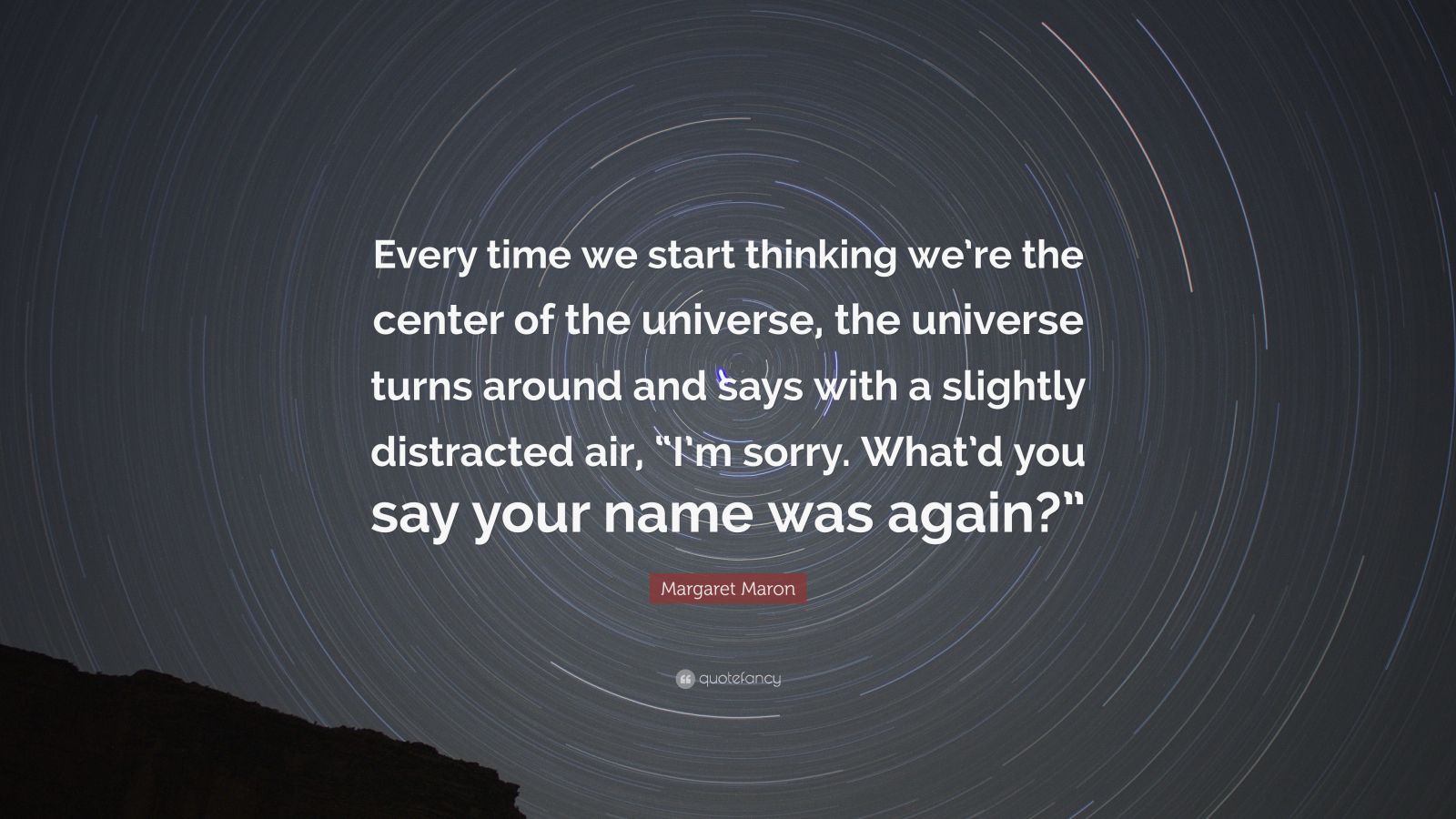 https://quotefancy.com/media/wallpaper/1600x900/6042831-Margaret-Maron-Quote-Every-time-we-start-thinking-we-re-the-center.jpg