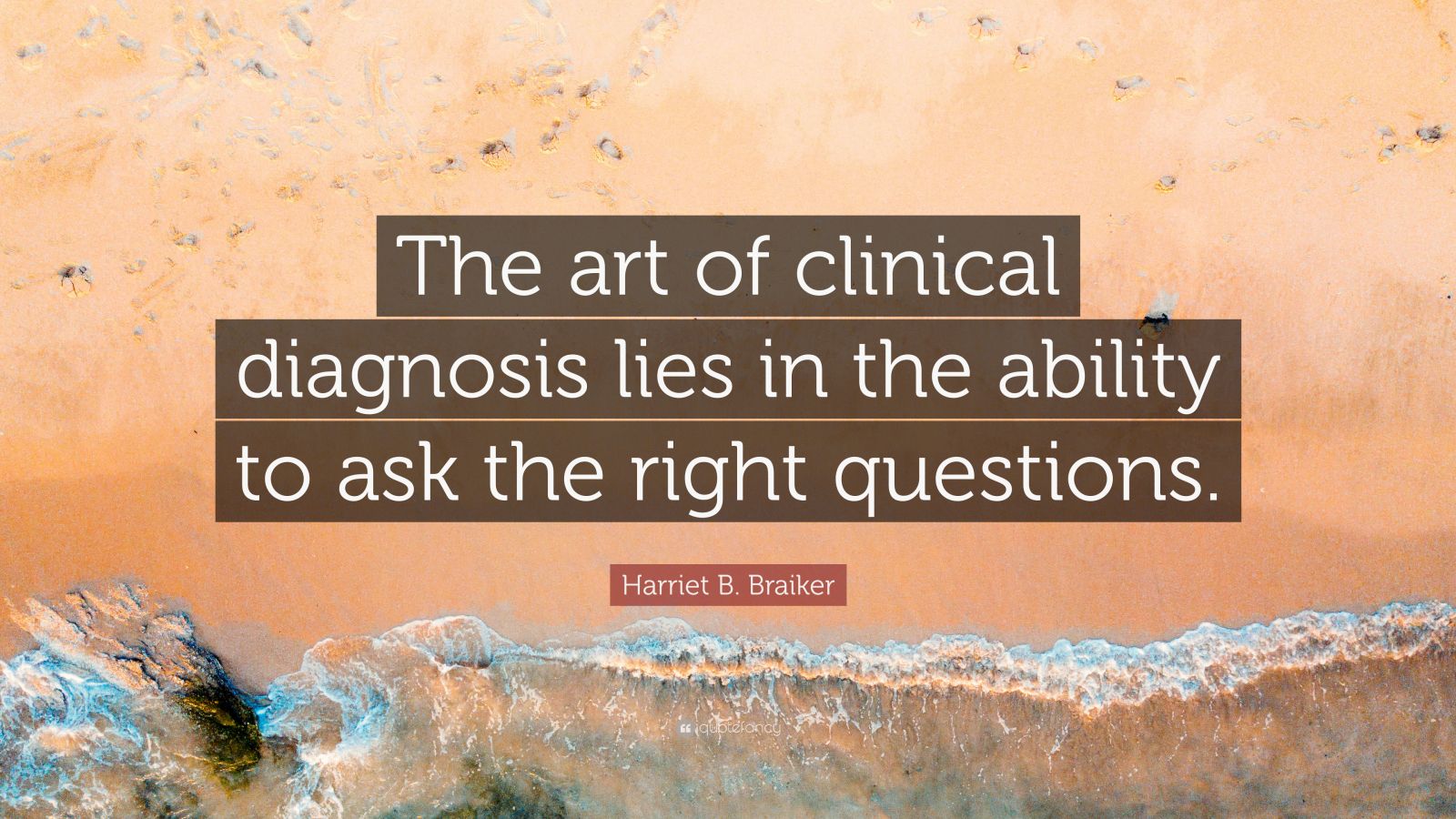 Harriet B. Braiker Quote “The art of clinical diagnosis lies in the ability to ask the right