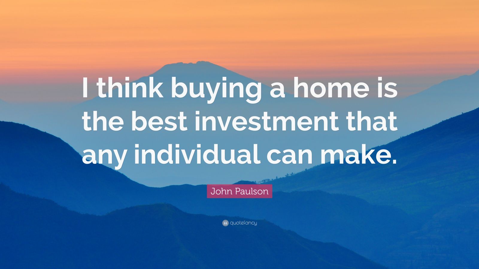 John Paulson Quote “I think buying a home is the best investment that any individual can make