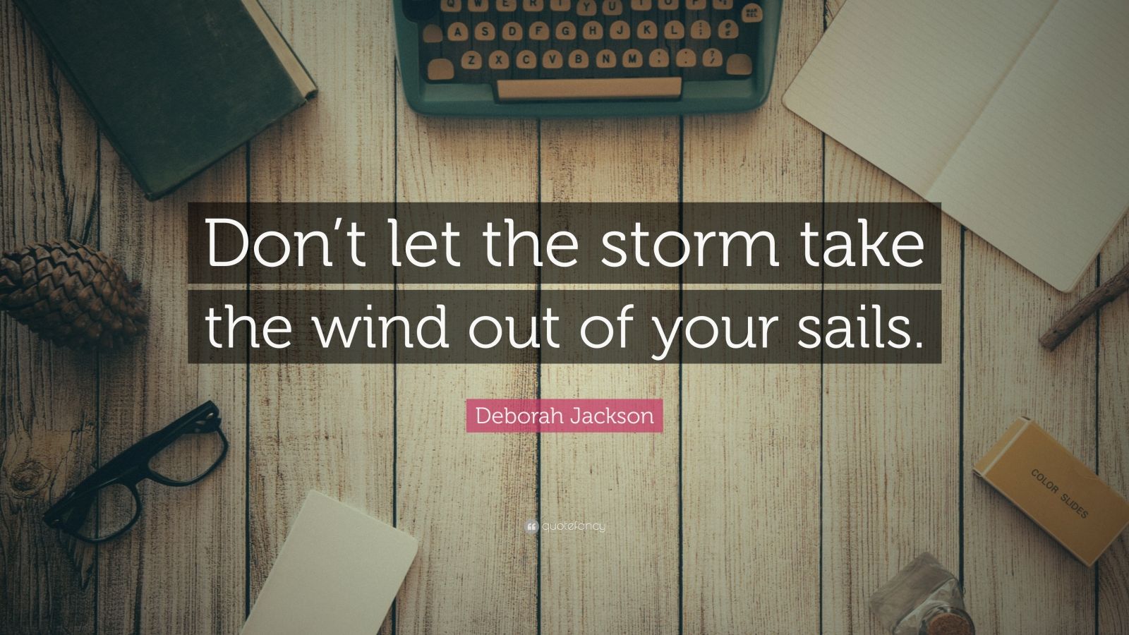 Deborah Jackson Quote: “don’t Let The Storm Take The Wind Out Of Your 