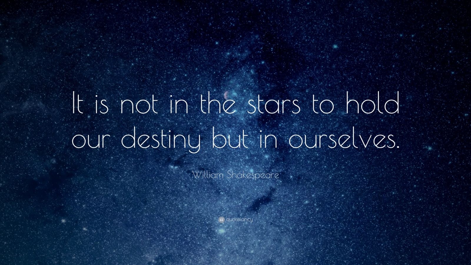 William Shakespeare Quote: “It is not in the stars to hold our destiny