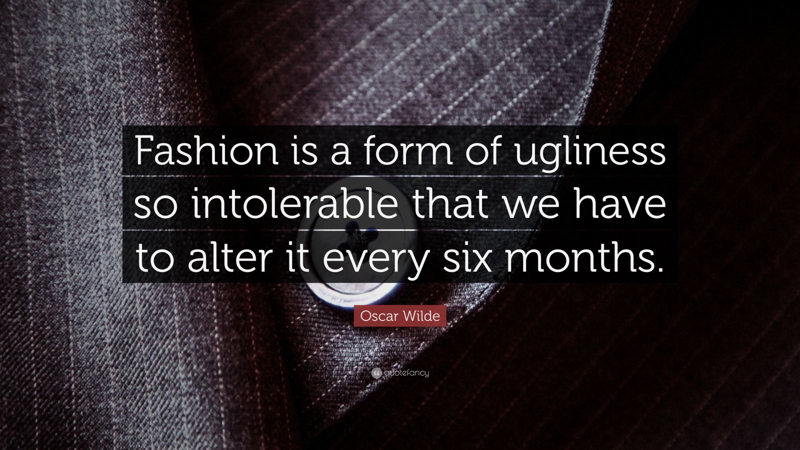 Oscar Wilde Quote “Fashion is a form of ugliness so intolerable that