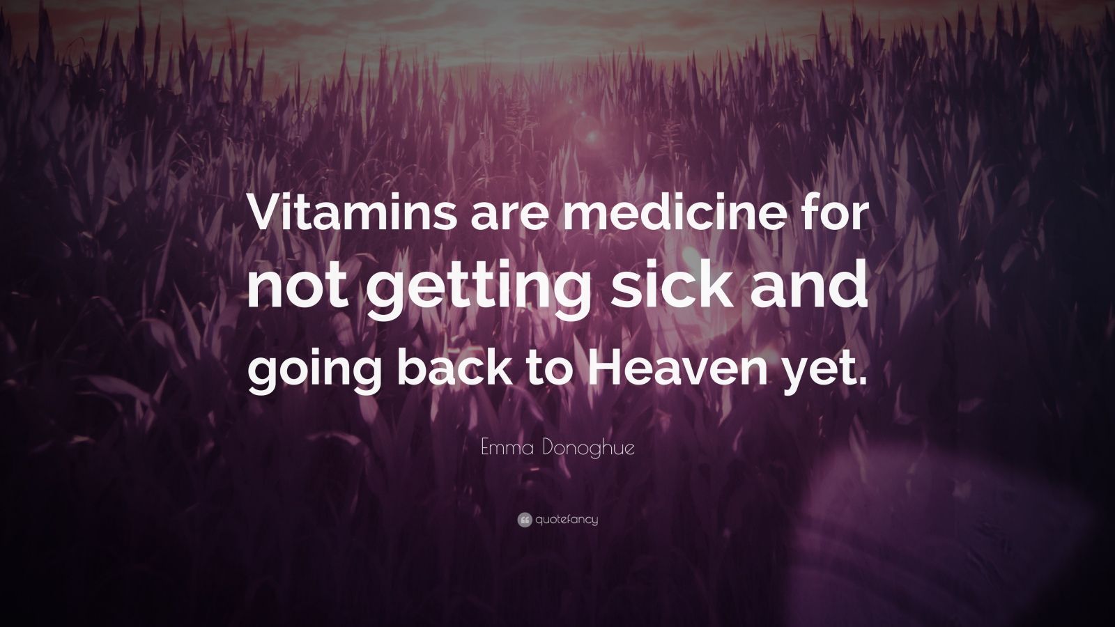 Emma Donoghue Quote “Vitamins are medicine for not getting sick and