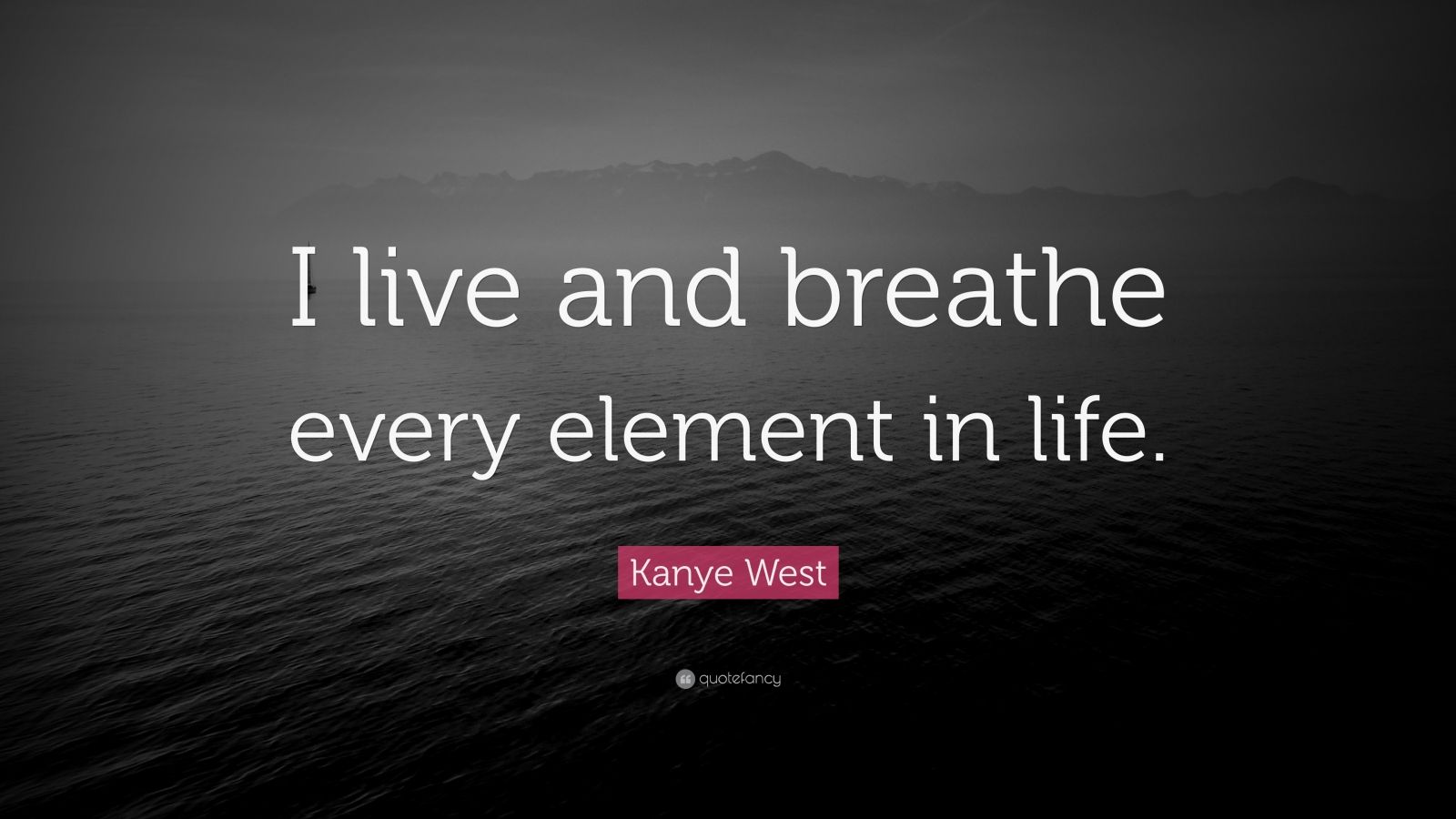 Kanye West Quote: “I live and breathe every element in life.” (7 ...