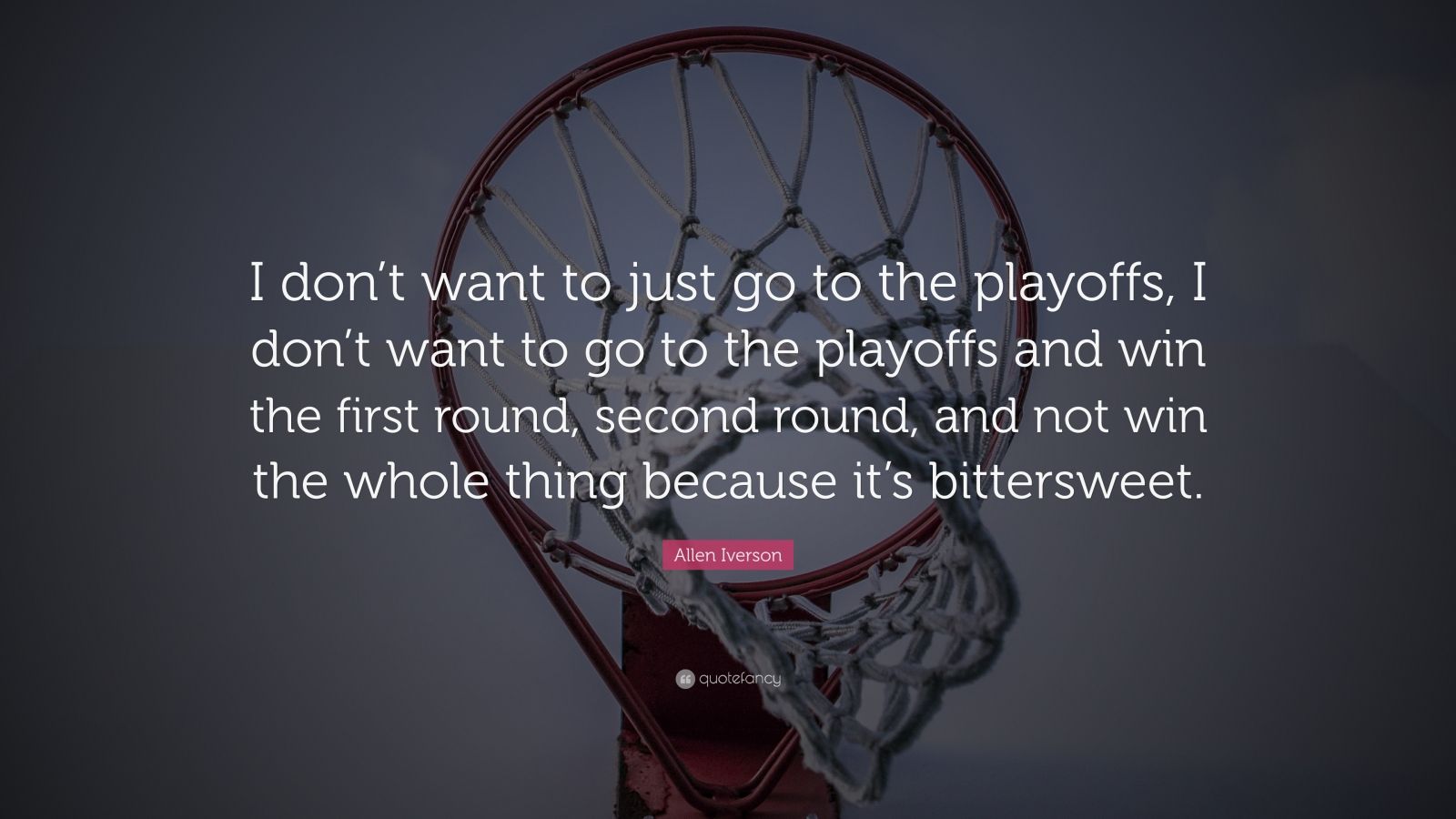 Allen Iverson Quote: “I don’t want to just go to the playoffs, I don’t ...