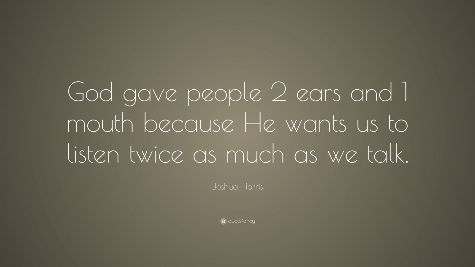 Joshua Harris Quote: “god Gave People 2 Ears And 1 Mouth Because He 