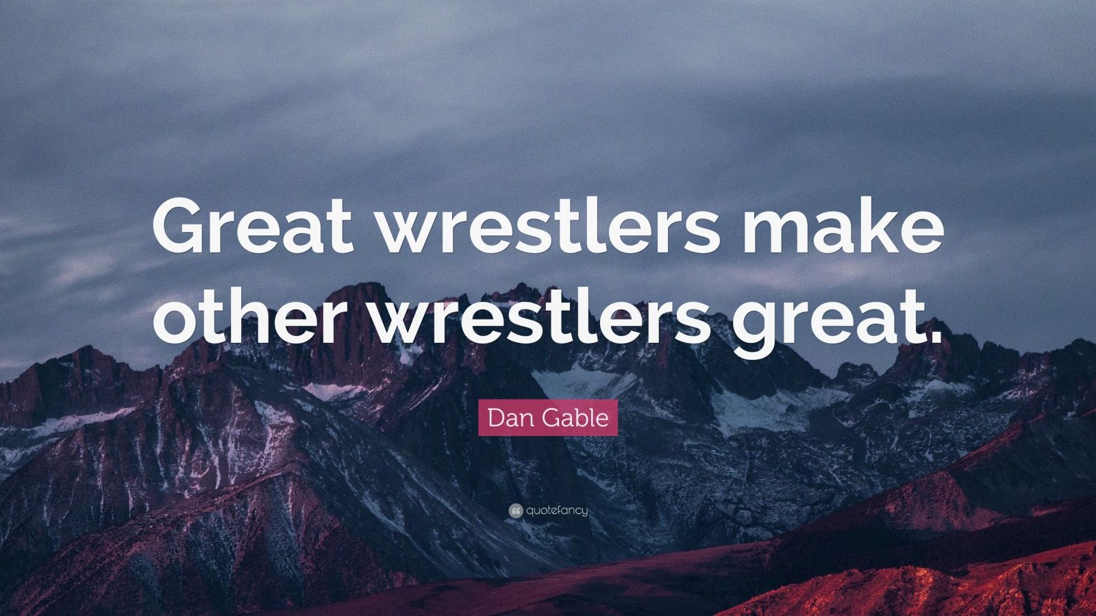 Dan Gable Quote: “Great wrestlers make other wrestlers great.” (7 ...