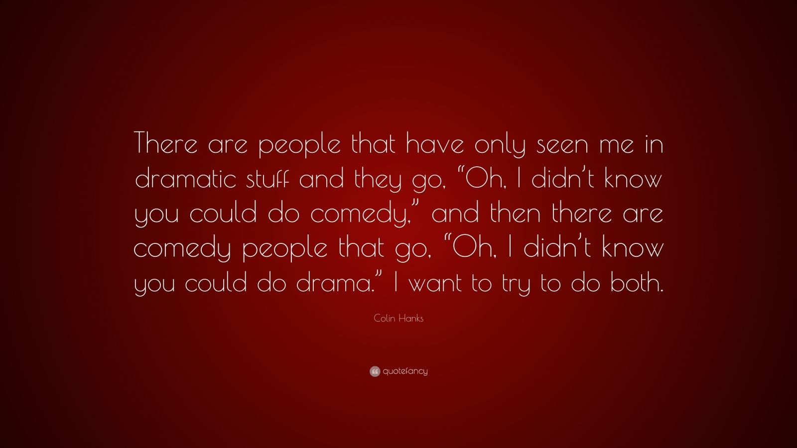 Colin Hanks Quote: “There are people that have only seen me in dramatic