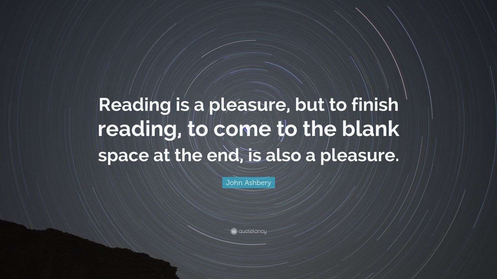 John Ashbery Quote “Reading is a pleasure, but to finish reading, to