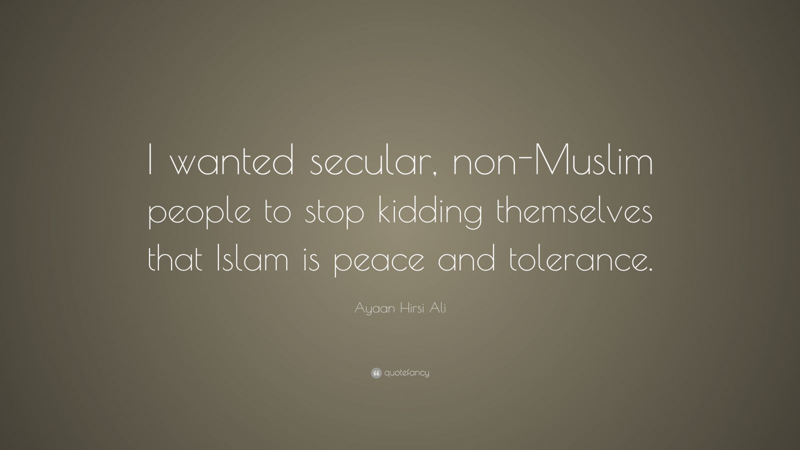 Ayaan Hirsi Ali Quote: “I wanted secular, non-Muslim people to stop ...