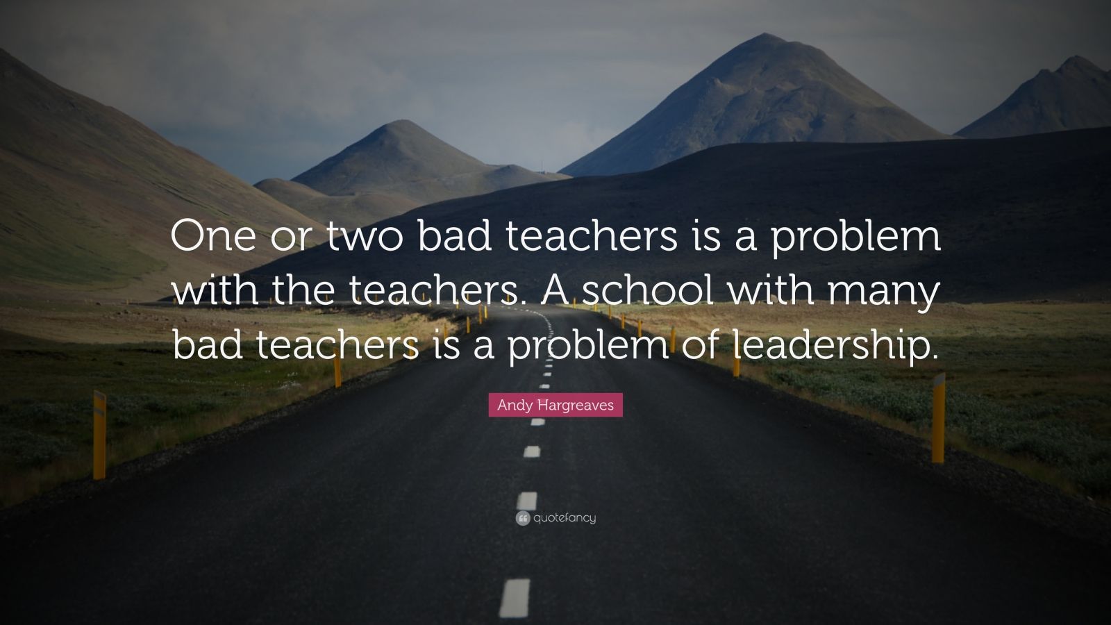 Andy Hargreaves Quote: “One or two bad teachers is a problem with the ...