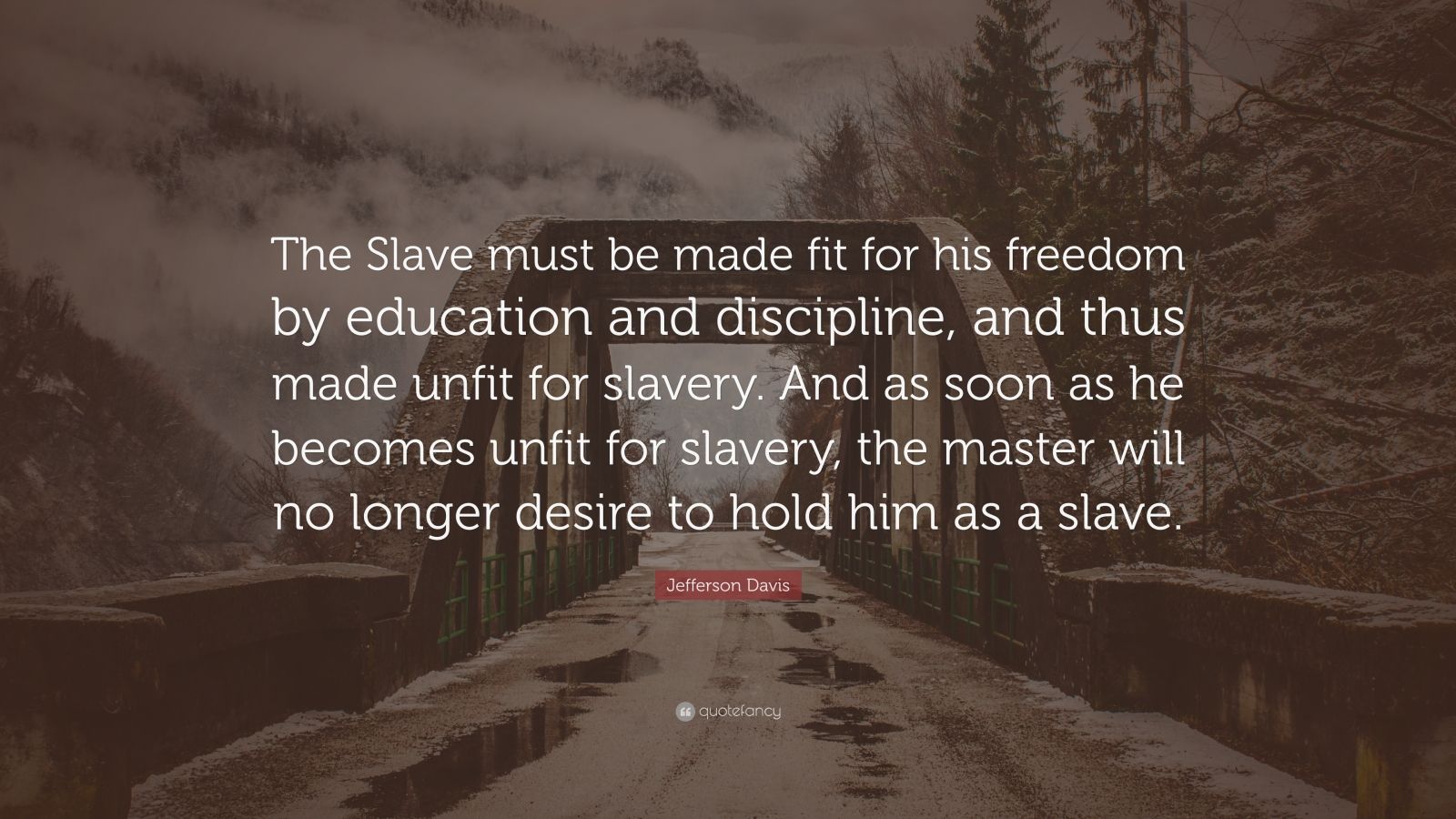 Jefferson Davis Quote: “The Slave must be made fit for his freedom by ...