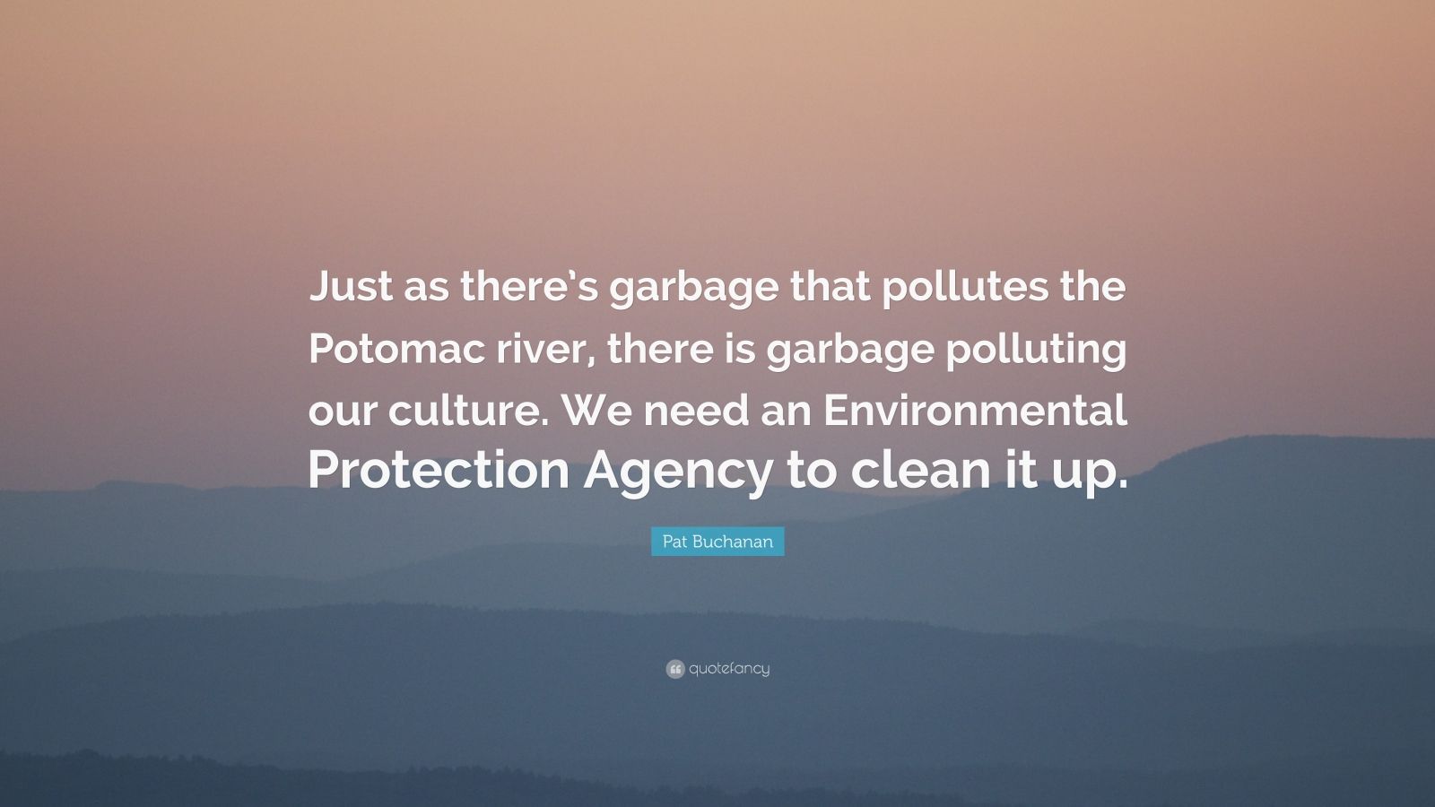 Pat Buchanan Quote “Just as there’s garbage that pollutes the Potomac