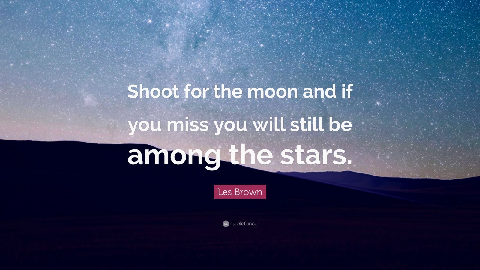 Les Brown Quote: “Shoot for the moon and if you miss you will still be