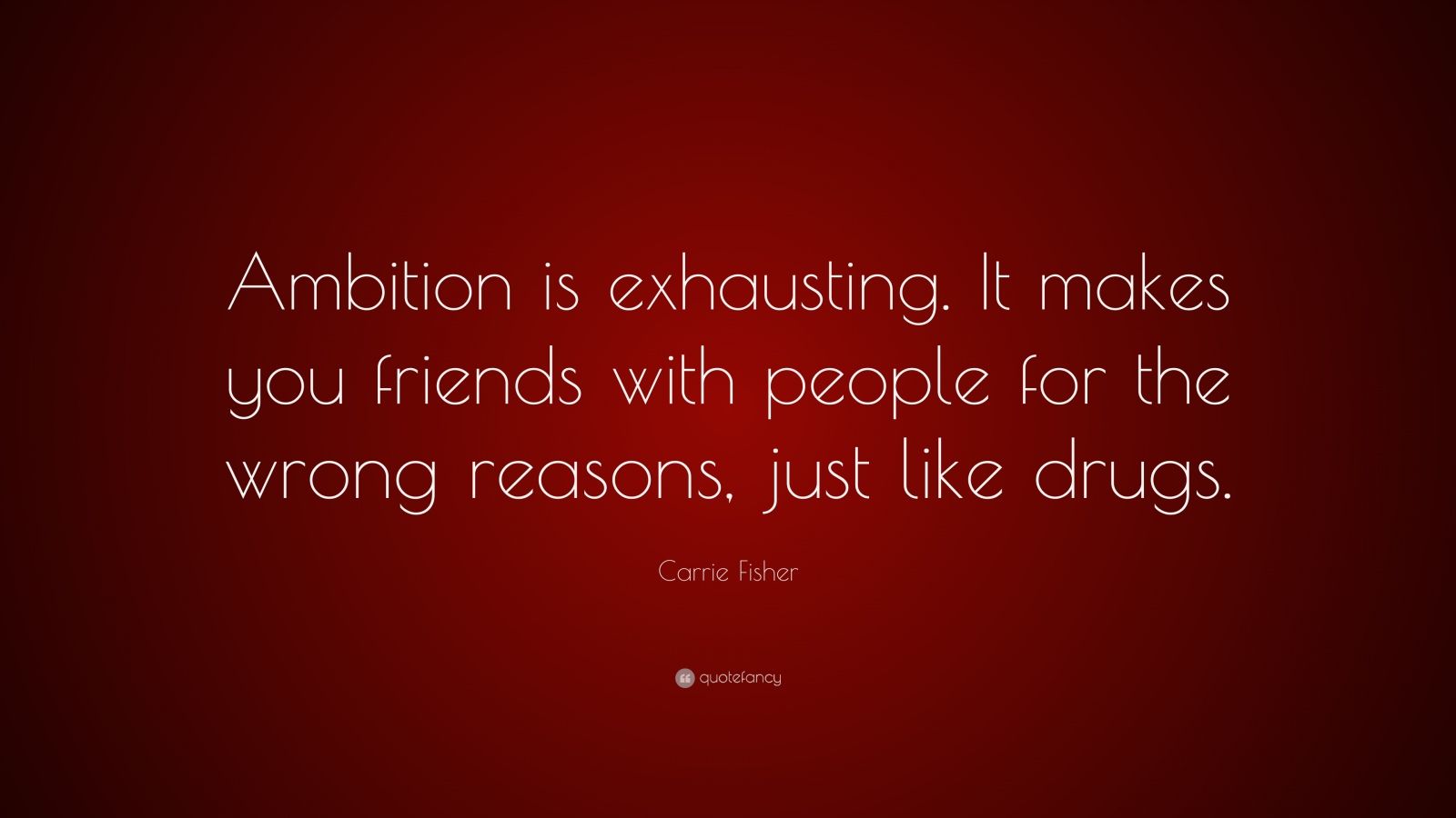Carrie Fisher Quote “Ambition is exhausting. It makes you friends with