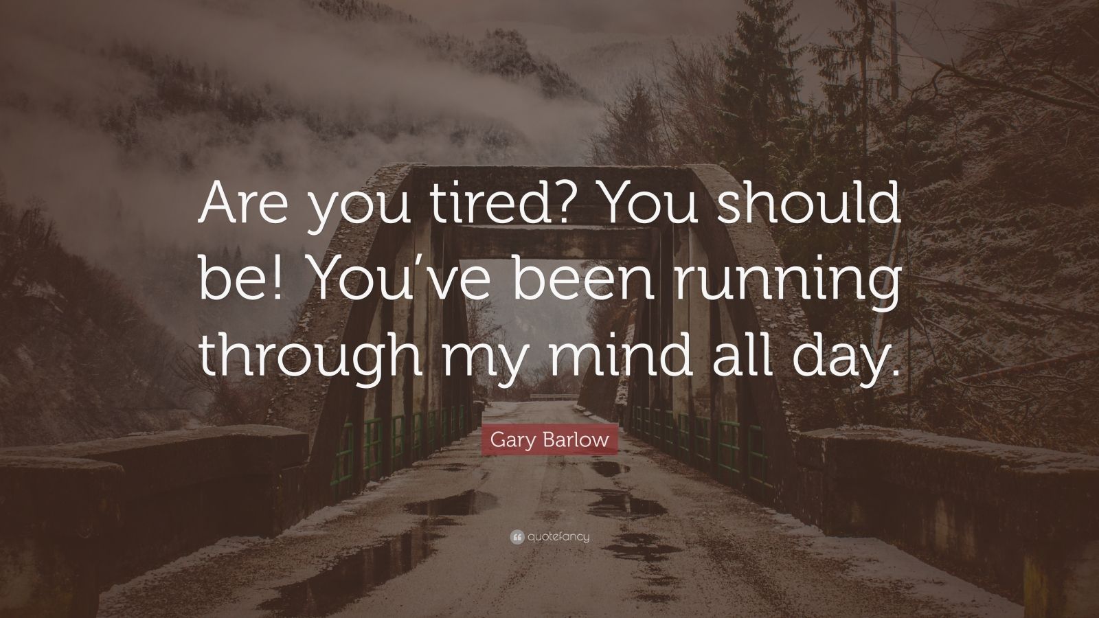 Gary Barlow Quote: “Are you tired? You should be! You’ve been running