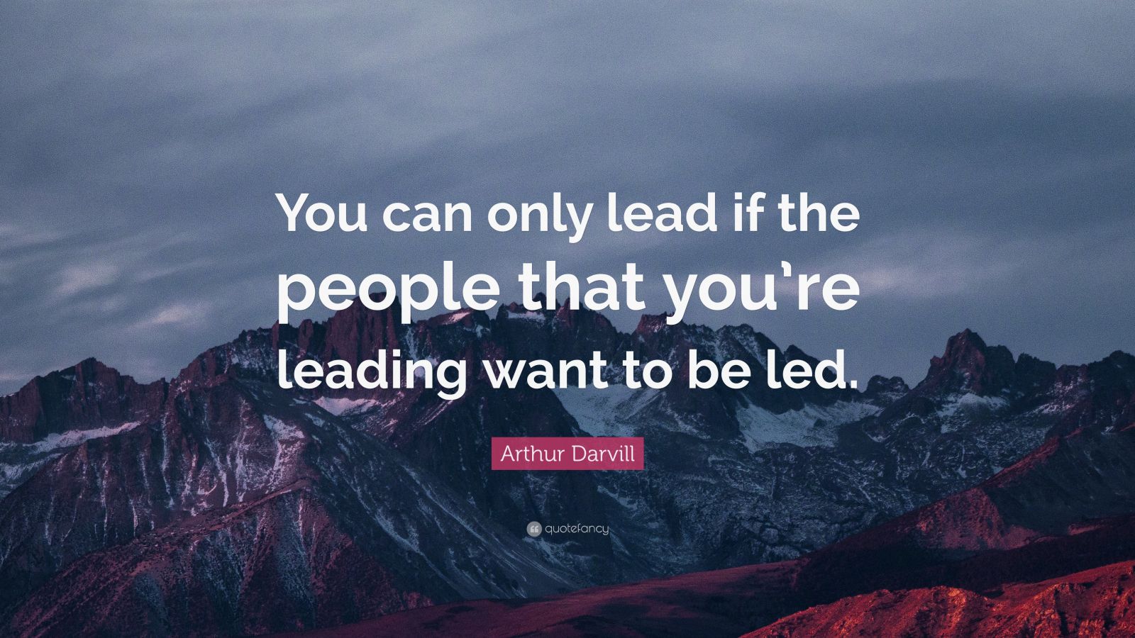 Arthur Darvill Quote: “You can only lead if the people that you’re ...