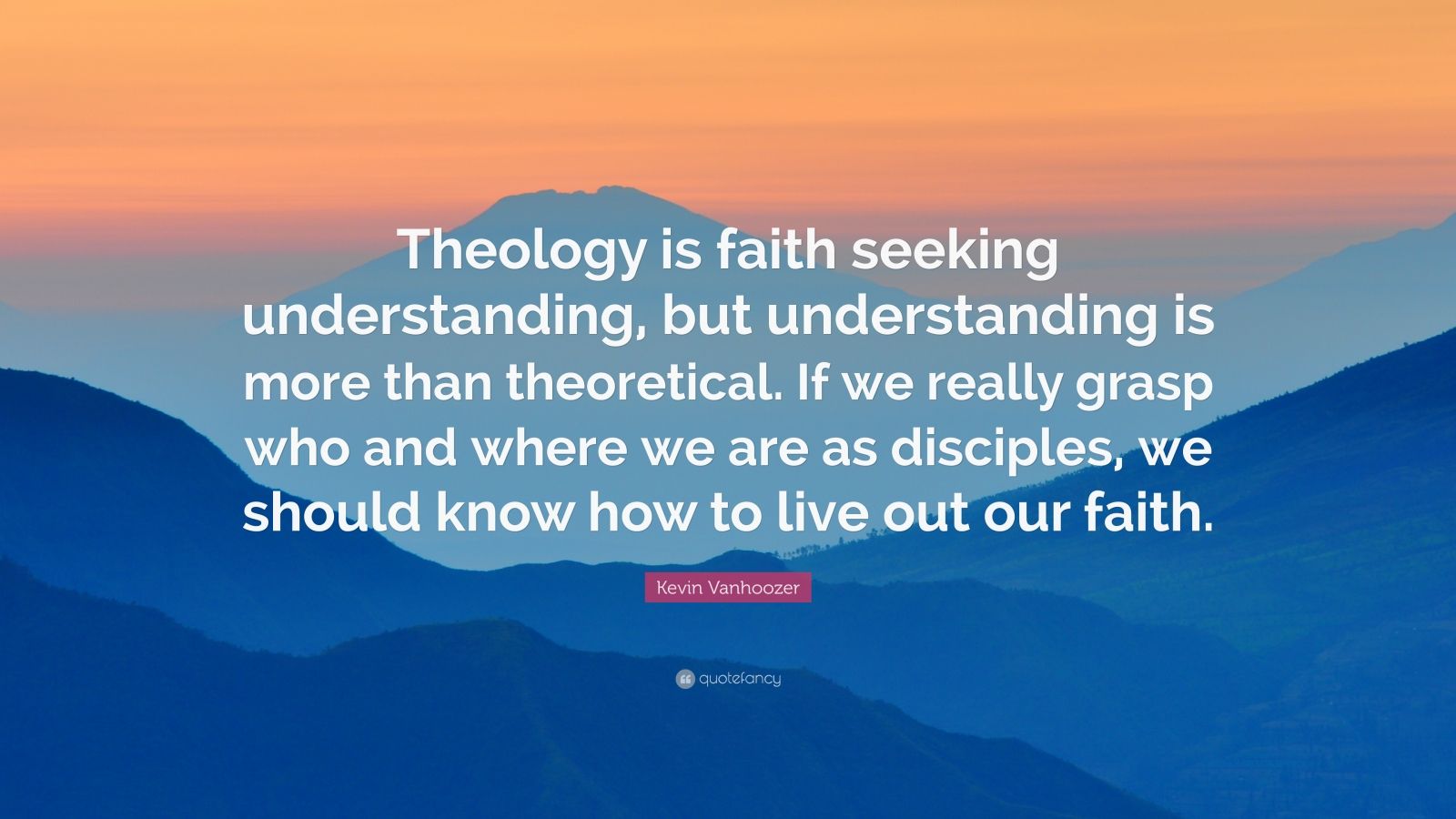 Kevin Vanhoozer Quote Theology Is Faith Seeking Understanding But